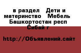  в раздел : Дети и материнство » Мебель . Башкортостан респ.,Сибай г.